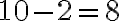 \mathrm{10 - 2 = 8}
