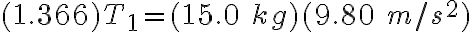 (1.366)T_1=(15.0\ kg)(9.80\ m/s^2)