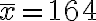 \bar{x}=164