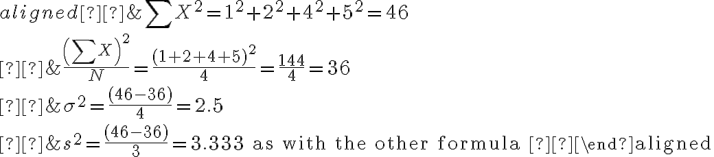  \begin{aligned} &\sum X^{2}=1^{2}+2^{2}+4^{2}+5^{2}=46 \\ &\frac{\left(\sum X\right)^{2}}{N}=\frac{(1+2+4+5)^{2}}{4}=\frac{144}{4}=36 \\ &\sigma^{2}=\frac{(46-36)}{4}=2.5 \\ &s^{2}=\frac{(46-36)}{3}=3.333 \text { as with the other formula } \end{aligned} 