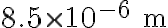  8.5 \times 10^{-6}\ \mathrm{m} 