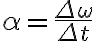  \alpha = \frac{\Delta \omega}{\Delta t} 