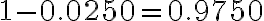 1-0.0250=0.9750