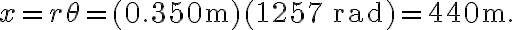 x=r \theta=(0.350 \mathrm{~m})(1257 \, \mathrm{rad})=440 \mathrm{~m}.