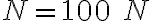 N=100\ N