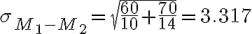 \sigma_{M_{1}-M_{2}}=\sqrt{\frac{60}{10}+\frac{70}{14}}=3.317