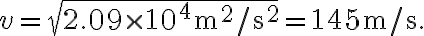v=\sqrt{2.09 \times 10^{4} \mathrm{~m}^{2} / \mathrm{s}^{2}}=145 \mathrm{~m} / \mathrm{s}.