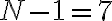 N-1=7