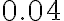 0.04