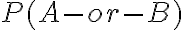 P(A-or-B)