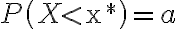 P\left(X < \mathrm{x}^{*}\right)=a