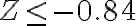 Z \leq-0.84