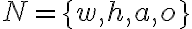 N=\{w, h, a, o\}