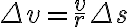 \Delta v=\dfrac{v}{r} \Delta s