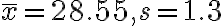 \bar{x}=28.55, s=1.3
