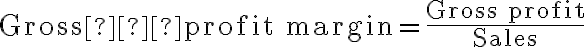 \text{Gross profit margin}= \frac{\text{Gross profit}}{\text{Sales}}