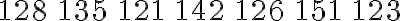 \begin{array}{lllllll}128 & 135 & 121 & 142 & 126 & 151 & 123\end{array}
