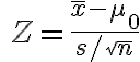 \quad Z=\frac{\bar{x}-\mu_{0}}{s / \sqrt{n}}