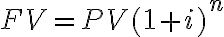 FV = PV (1 + i)^n