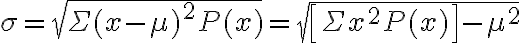  \begin{align*} \sigma=\sqrt{\Sigma(x-\mu)^{2} P(x)}=\sqrt{\left[\Sigma x^{2} P(x)\right]-\mu^{2}} \end{align*} 