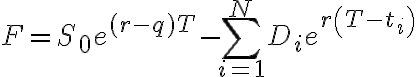 F=S_{0} e^{(r-q) T}-\sum_{i=1}^{N} D_{i} e^{r\left(T-t_{i}\right)}
