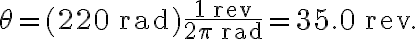 \theta=(220 \, \mathrm{rad}) \frac{1 \, \mathrm{rev}}{2 \pi \, \mathrm{rad}}=35.0 \, \mathrm{rev}.
