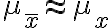  \mu_{\bar{x}}\approx \mu_{x} 