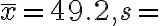 \bar{x}=49.2, s=