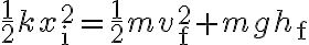  \frac{1}{2} k x_{\mathrm{i}}^{2}=\frac{1}{2} m v_{\mathrm{f}}^{2}+m g h_{\mathrm{f}}