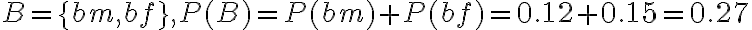 B=\{b m, b f\}, P(B)=P(b m)+P(b f)=0.12+0.15=0.27