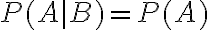 P(A \mid B)=P(A)
