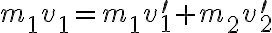 m_{1} v_{1}=m_{1} v_{1}^{\prime}+m_{2} v_{2}^{\prime} 
