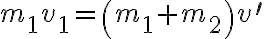  m_{1} v_{1}=\left(m_{1}+m_{2}\right) v^{\prime}