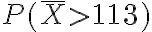 P(\bar{X} > 113)
