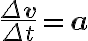 \frac{\Delta \mathbf{v}}{\Delta t}=\mathbf{a}