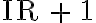 \mathrm{IR \, + \, 1}