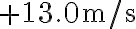 +13.0 \mathrm{~m} / \mathrm{s}