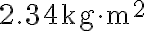 2.34 \mathrm{~kg} \cdot \mathrm{m}^{2}