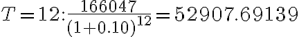 T=12: \dfrac{166047}{(1+0.10)^{12}}=52907.69139