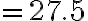 = 27.5