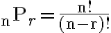 { }_{\mathrm{n}} \mathrm{P}_{r}=\frac{\mathrm{n} !}{(\mathrm{n}-\mathrm{r}) !}