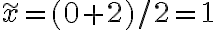 \widetilde{x}=(0+2) / 2=1