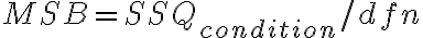 MSB = SSQ_{condition}/dfn