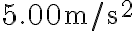 5.00 \mathrm{~m} / \mathrm{s}^{2}