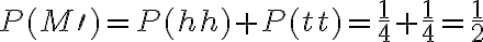 P(M \prime)=P(h h)+P(t t)=\frac{1}{4}+\frac{1}{4}=\frac{1}{2}