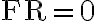 \mathrm{FR}=0