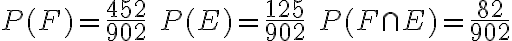  \begin{align*} P(F)=\frac{452}{902} \quad P(E)=\frac{125}{902} \quad P(F \cap E)=\frac{82}{902} \end{align*} 