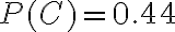 P(C)=0.44