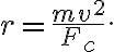r=\dfrac{m v^{2}}{F_{c}}.