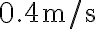 0.4 \mathrm{~m} / \mathrm{s}